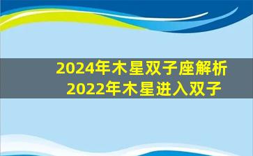 2024年木星双子座解析 2022年木星进入双子